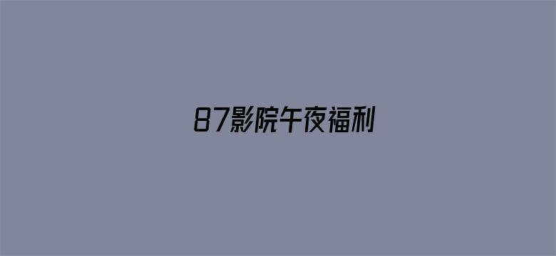 >87影院午夜福利横幅海报图