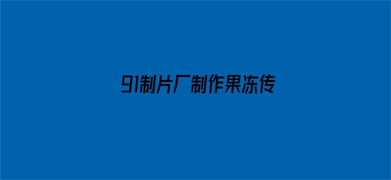 >91制片厂制作果冻传媒手机的秘密横幅海报图