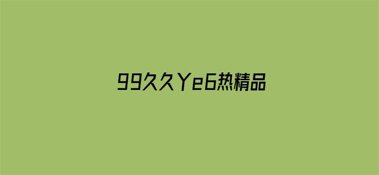 >99久久丫e6热精品七仙女横幅海报图