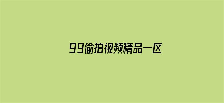 >99偷拍视频精品一区二区横幅海报图