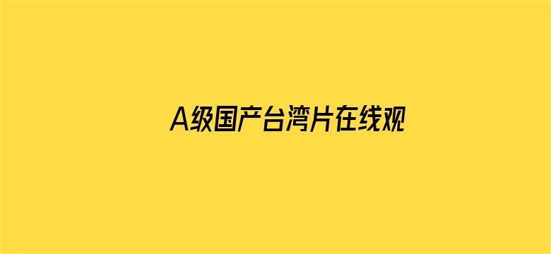 >A级国产台湾片在线观看横幅海报图