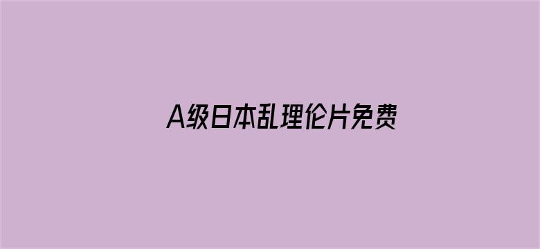 >A级日本乱理伦片免费观看横幅海报图