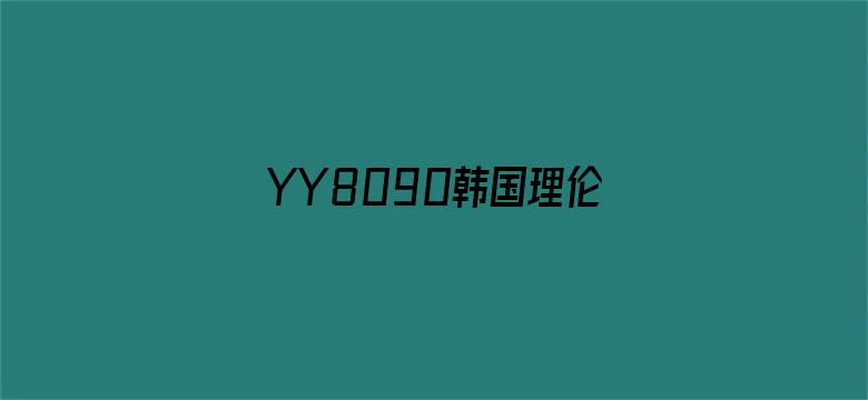 >YY8090韩国理伦片在线横幅海报图