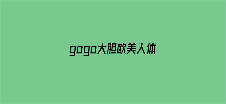 gogo大胆欧美人体艺杧图片