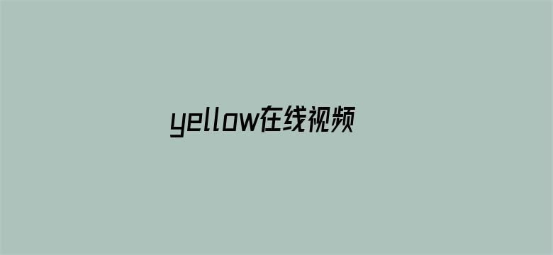 >yellow在线视频高清免费观看横幅海报图