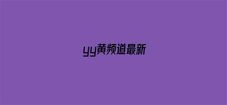 >yy黄频道最新横幅海报图