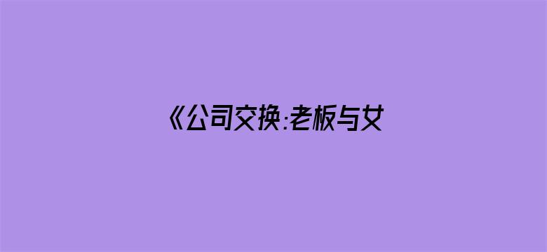 >《公司交换:老板与女职员》在线横幅海报图