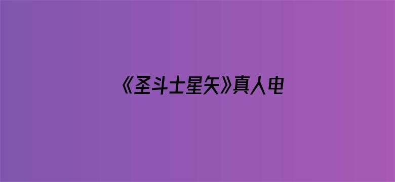 《圣斗士星矢》真人电影票房惨淡