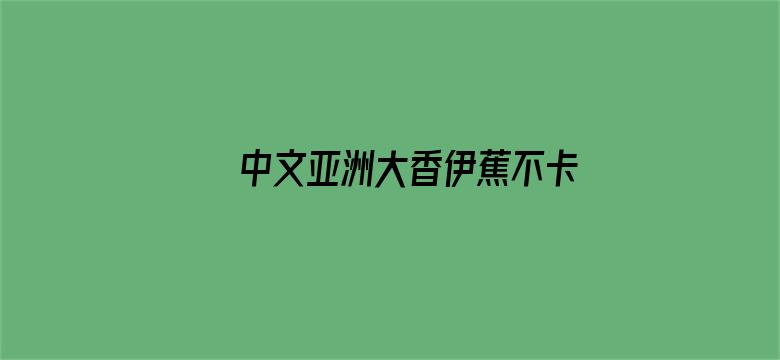 >中文亚洲大香伊蕉不卡一区一横幅海报图