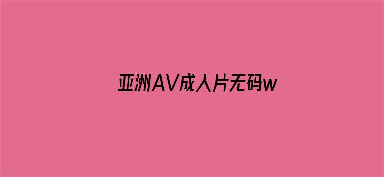 >亚洲AV成人片无码www横幅海报图