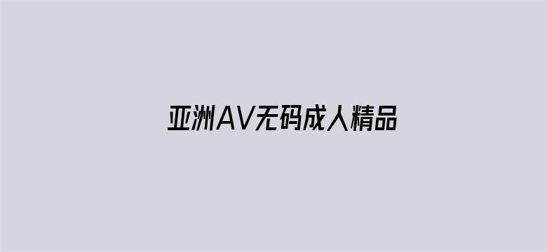 >亚洲AV无码成人精品区在线观看横幅海报图