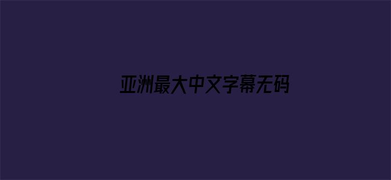 >亚洲最大中文字幕无码网站横幅海报图