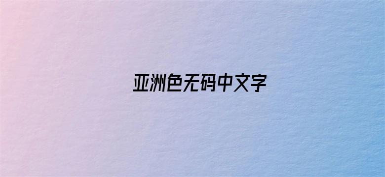 >亚洲色无码中文字横幅海报图