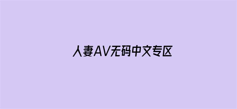 >人妻AV无码中文专区久久横幅海报图