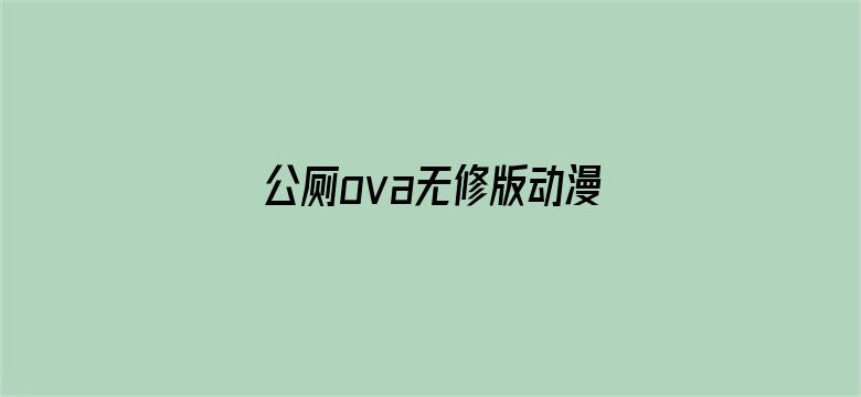 >公厕ova无修版动漫在线横幅海报图