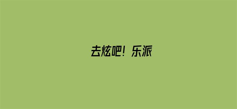 去炫吧！乐派