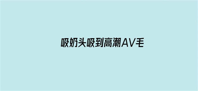 吸奶头吸到高潮AV毛片试看电影封面图