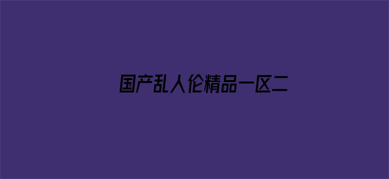 >国产乱人伦精品一区二区横幅海报图