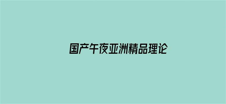 >国产午夜亚洲精品理论片八戒横幅海报图