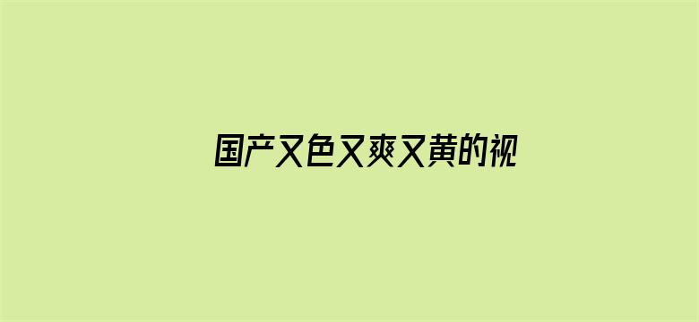 >国产又色又爽又黄的视频多人横幅海报图