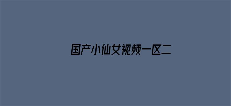 >国产小仙女视频一区二区三区横幅海报图