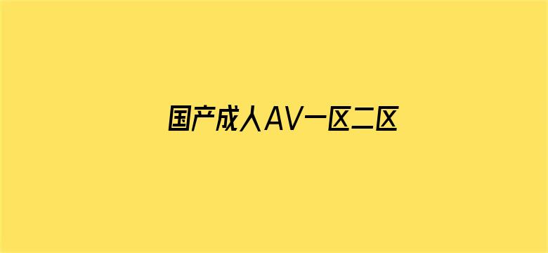 >国产成人AV一区二区三区无码横幅海报图