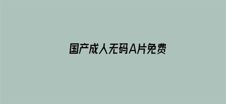 >国产成人无码A片免费不韩国A片横幅海报图