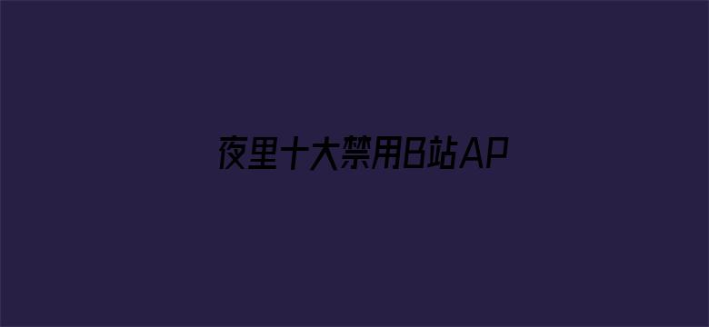 夜里十大禁用B站APP