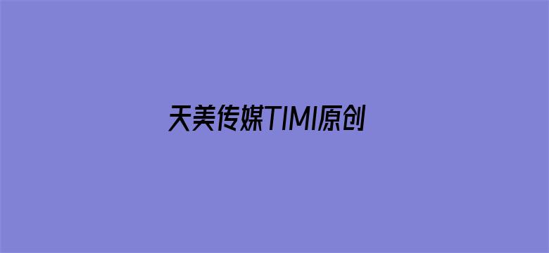 >天美传媒TIMI原创华AV横幅海报图