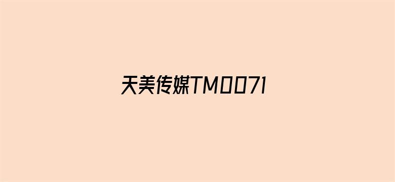 天美传媒TM0071女演员视频