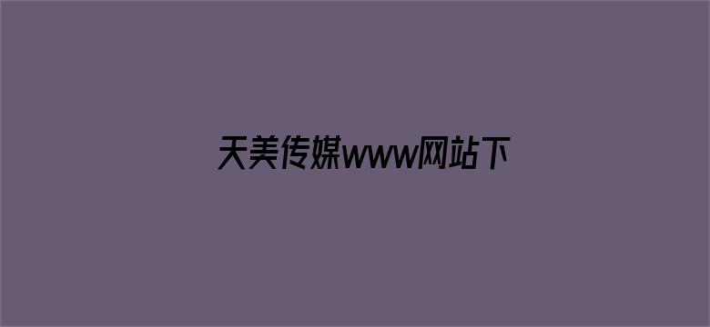 >天美传媒www网站下载横幅海报图