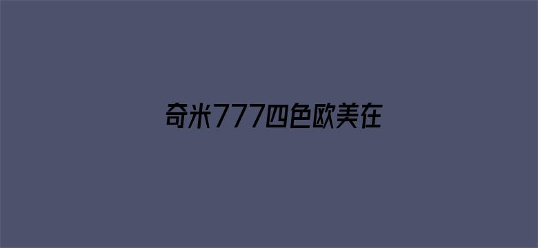 奇米777四色欧美在线视频电影封面图