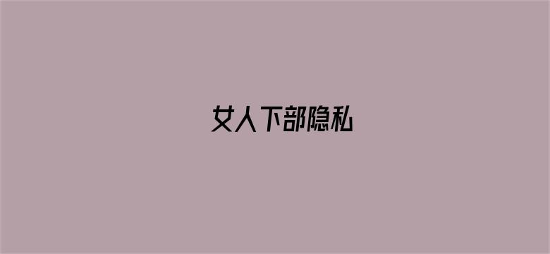 女人下部隐私-Movie