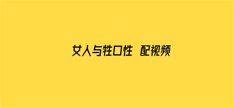 >女人与牲口性恔配视频免费横幅海报图