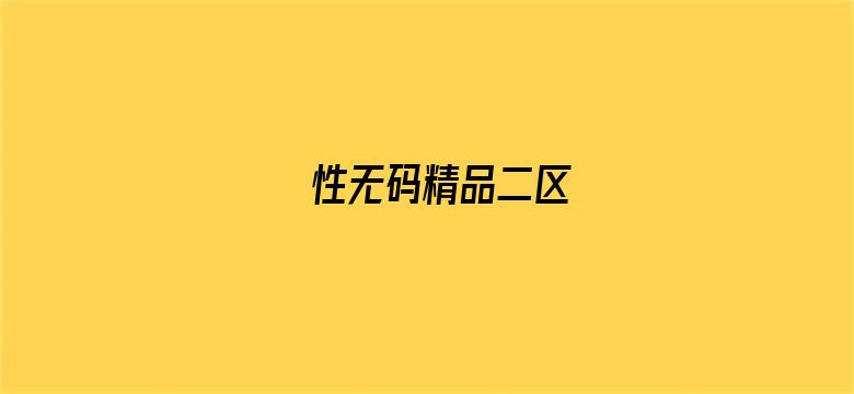 >性无码精品二区横幅海报图