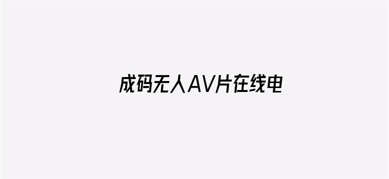 >成码无人AV片在线电影网站横幅海报图