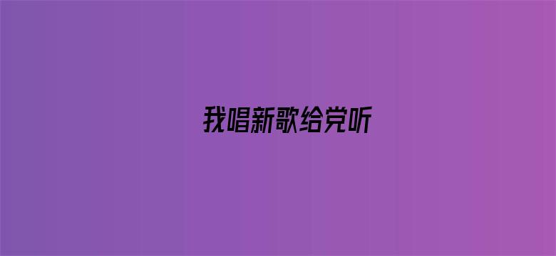 我唱新歌给党听