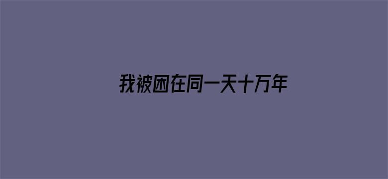 我被困在同一天十万年第三季·动态漫