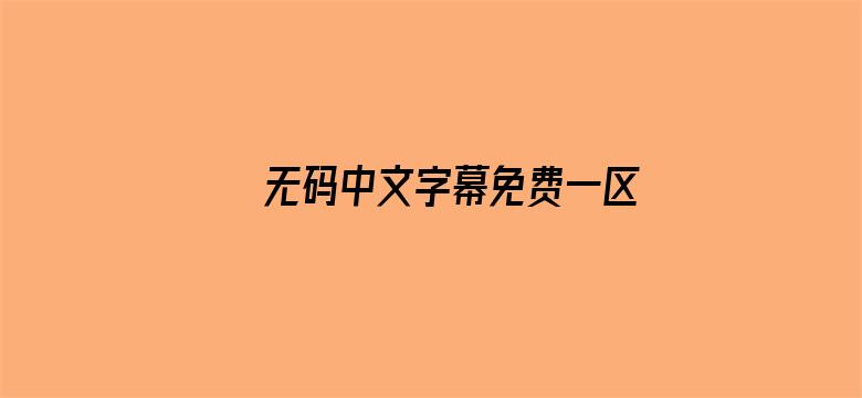 >无码中文字幕免费一区二区三区横幅海报图