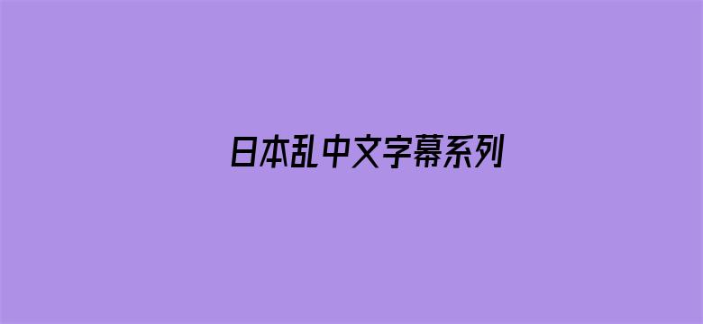 >日本乱中文字幕系列横幅海报图