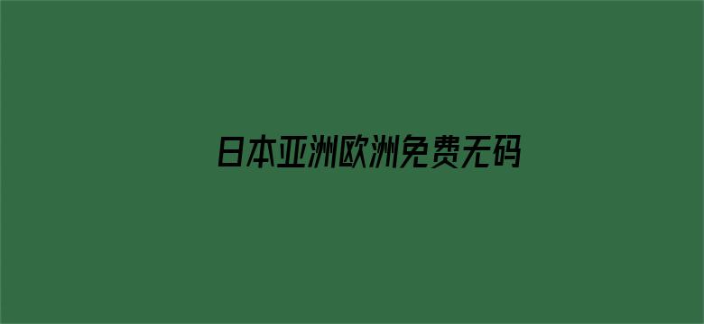 >日本亚洲欧洲免费无码横幅海报图