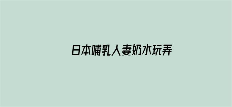 日本哺乳人妻奶水玩弄视频