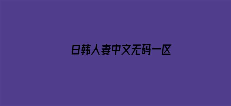 >日韩人妻中文无码一区二区三区横幅海报图