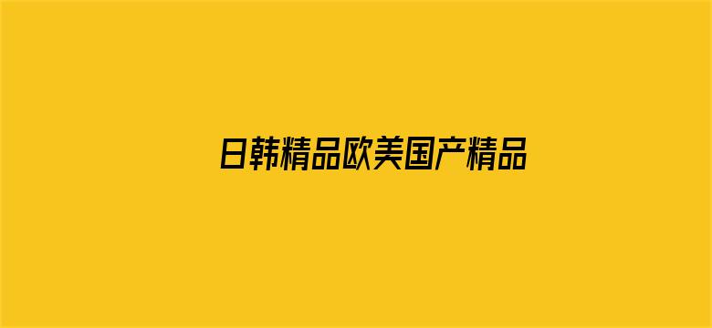 >日韩精品欧美国产精品亚横幅海报图