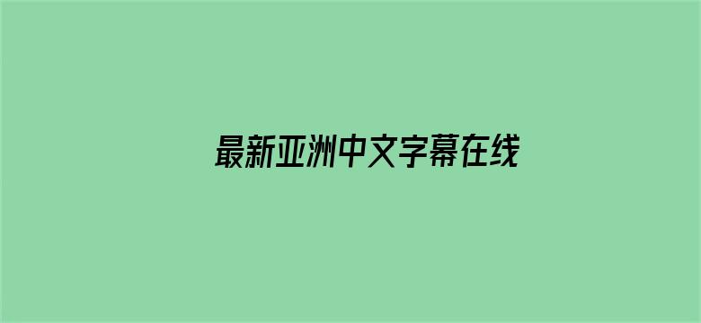 最新亚洲中文字幕在线观看-Movie