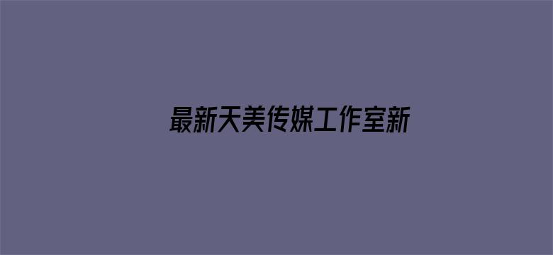 >最新天美传媒工作室新作横幅海报图