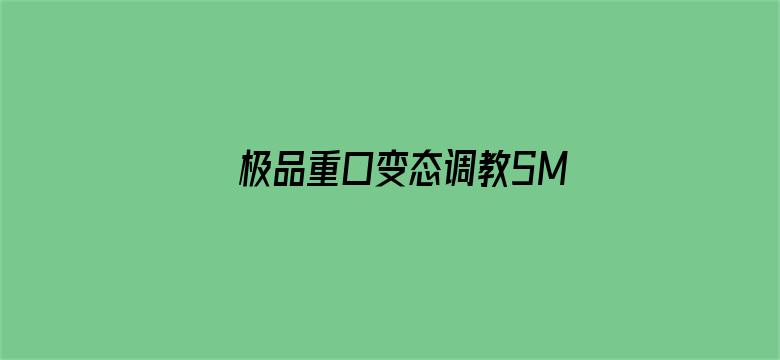 >极品重口变态调教SM视频横幅海报图