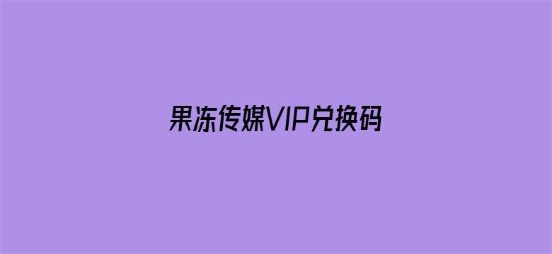 果冻传媒VIP兑换码电影封面图