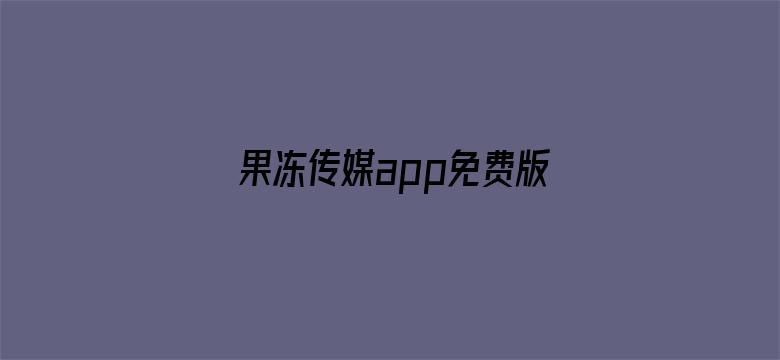 >果冻传媒app免费版下载安装横幅海报图