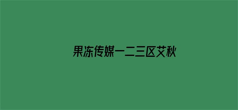 >果冻传媒一二三区艾秋游戏横幅海报图